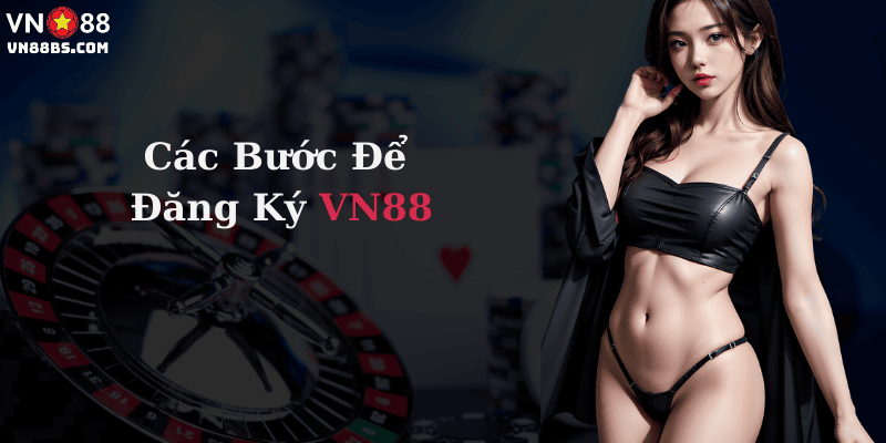 Các bước để hoàn thành Đăng ký VN88