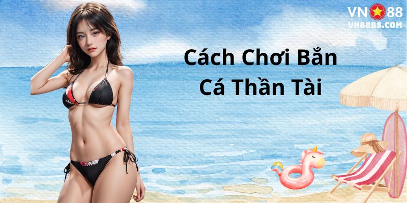 Cách chơi bắn cá thần tài tại VN88