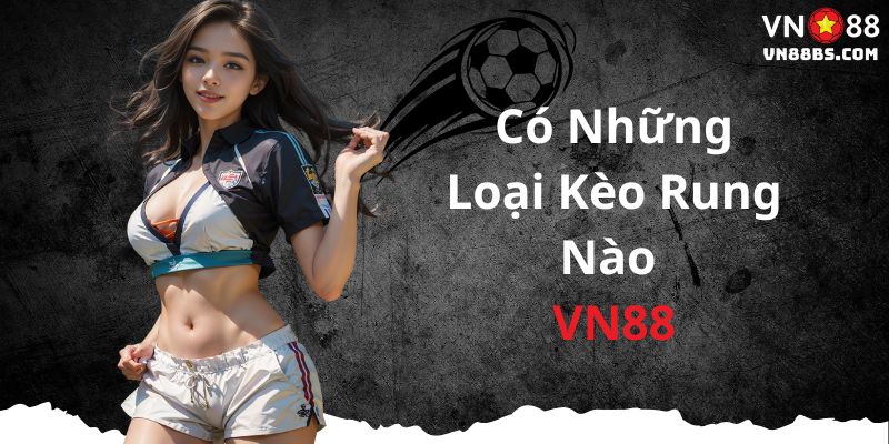 Có những loại kèo rung nào tại VN88