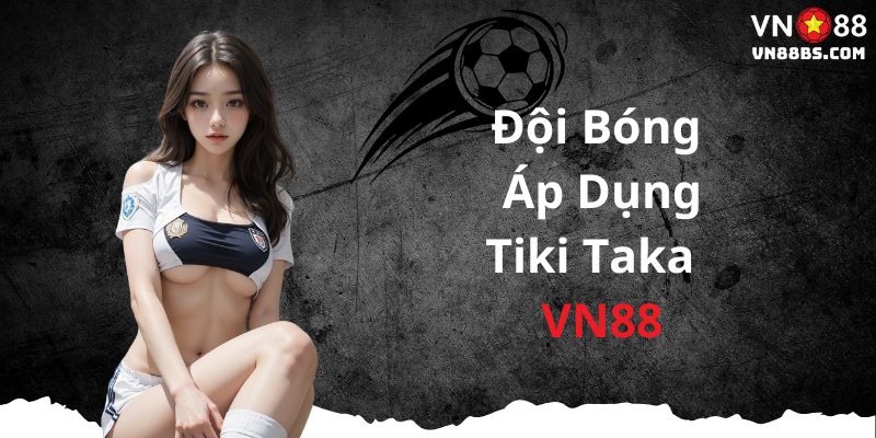 Các đội bóng sử dụng tiki taka