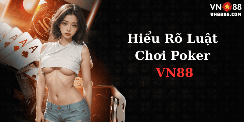 Hiểu rõ luật chơi Poker tại VN88