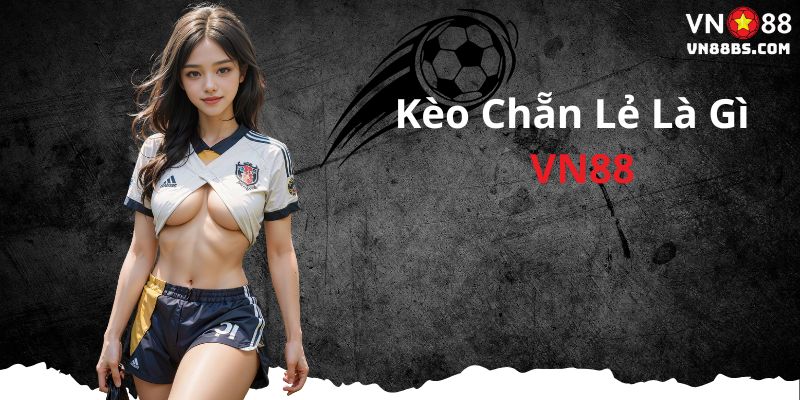 Kèo chẵn lẻ là gì tại VN88