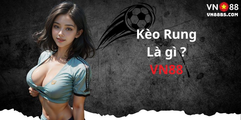 Kèo rung là gì tại VN88