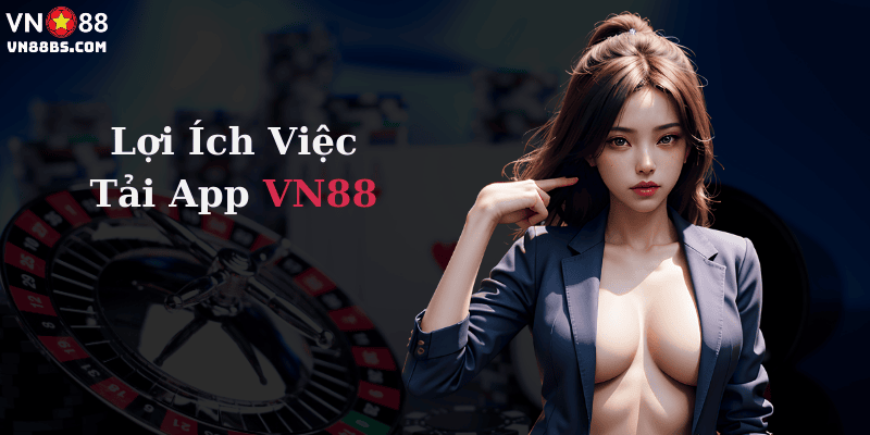 Lợi ích của việc Tải App VN88