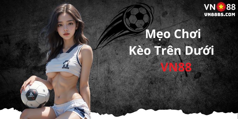 Mẹo chơi kèo trên dưới tại VN88