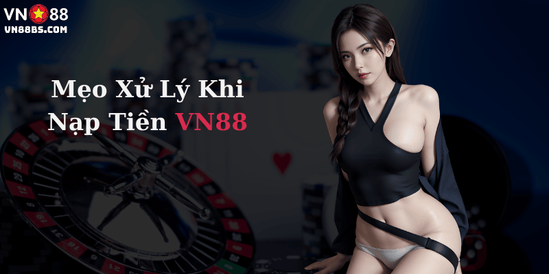 Mẹo xử lý nạp tiền tại VN88