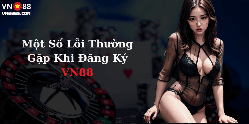 Một số lỗi thường gặp khi Đăng ký VN88