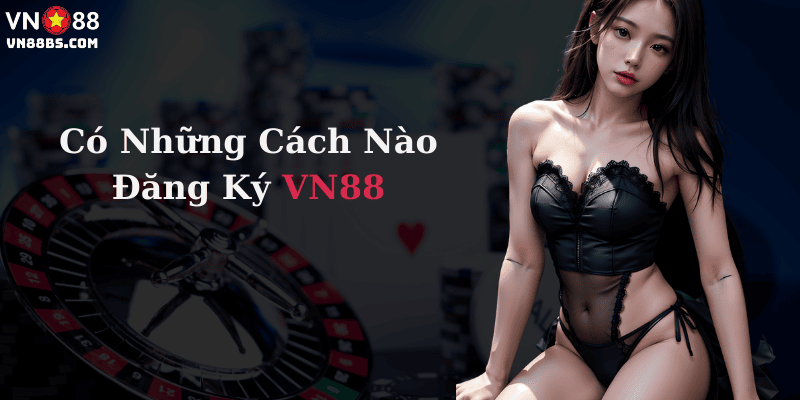 Những cách nào để Đăng ký VN88