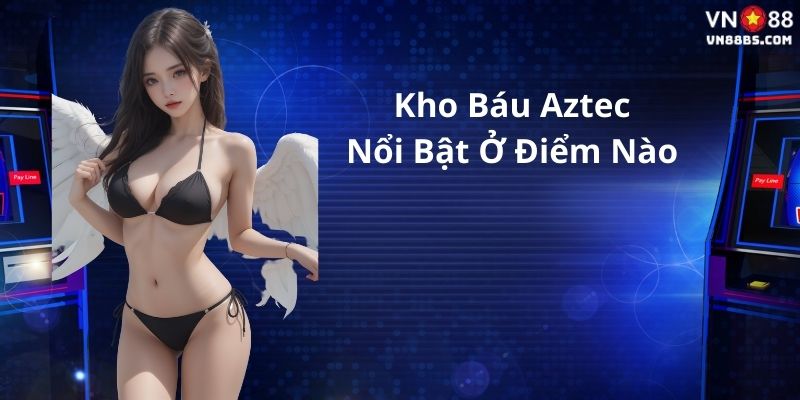 Kho báu Aztec nổi bật hơn những game nổ hũ khác