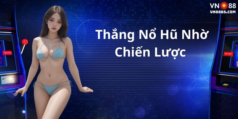 Chiến thắng nổ hũ nhờ chiến lược chứ không dùng tool