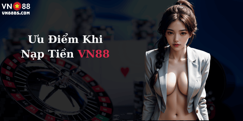 Ưu điểm khi Nạp tiền VN88